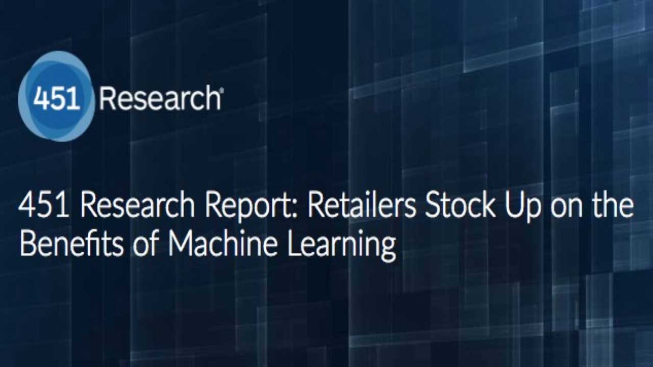 451 Research Report: Retailers Stock Up on the Benefits of Machine Learning